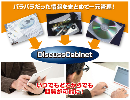 バラバラだった情報をまとめて一元管理！ DiscussCabinet いつでもどこからでも閲覧が可能に！