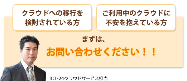 クラウドへの移行を検討されている方も、今、利用しているクラウドに不安を抱えている方も、まずは、お問い合わせください。