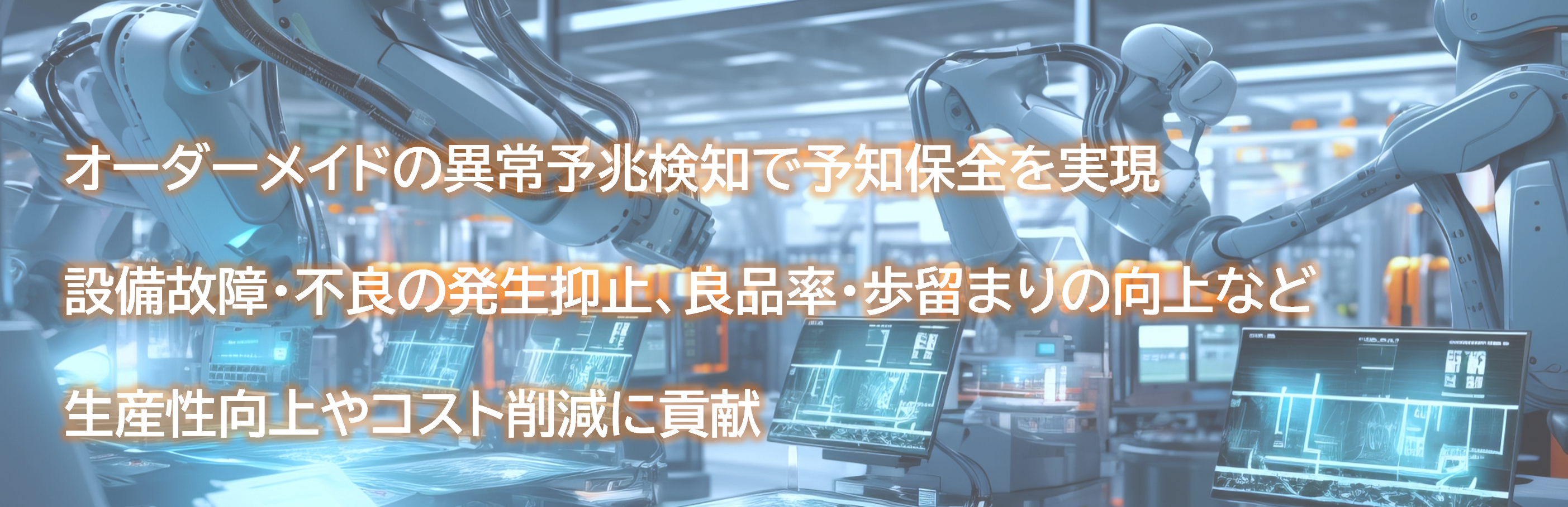 オーダーメイドの異常予兆検知で予知保全を実現。設備故障・不良の発生抑止、良品率・歩留まりの向上など生産性向上やコスト削減に貢献