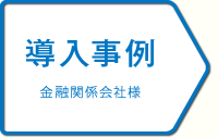 導入事例　金融関係会社様